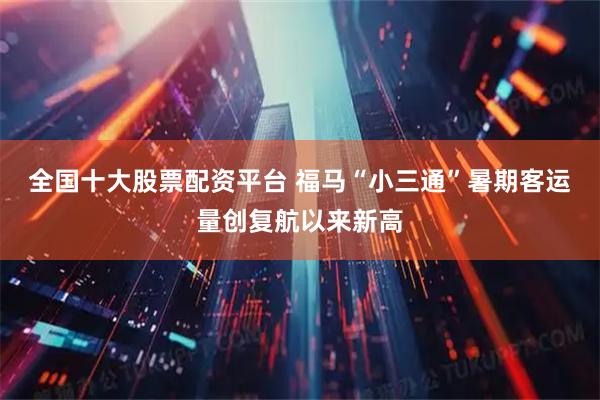 全国十大股票配资平台 福马“小三通”暑期客运量创复航以来新高